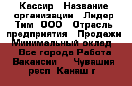 Кассир › Название организации ­ Лидер Тим, ООО › Отрасль предприятия ­ Продажи › Минимальный оклад ­ 1 - Все города Работа » Вакансии   . Чувашия респ.,Канаш г.